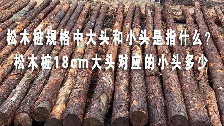 松木樁規(guī)格中大頭和小頭是指什么？松木樁18cm大頭對應的小頭多少
